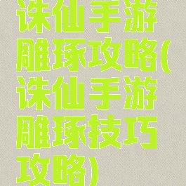 诛仙手游雕琢攻略(诛仙手游雕琢技巧攻略)
