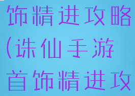 诛仙手游首饰精进攻略(诛仙手游首饰精进攻略图)