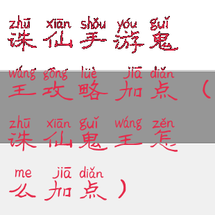 诛仙手游鬼王攻略加点(诛仙鬼王怎么加点)