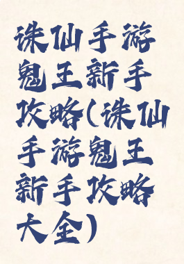 诛仙手游鬼王新手攻略(诛仙手游鬼王新手攻略大全)