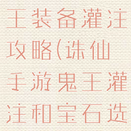 诛仙手游鬼王装备灌注攻略(诛仙手游鬼王灌注和宝石选择2019)