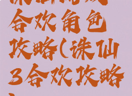 诛仙游戏合欢角色攻略(诛仙3合欢攻略)