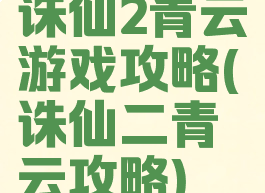 诛仙2青云游戏攻略(诛仙二青云攻略)