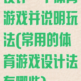 设计一个体育游戏并说明玩法(常用的体育游戏设计法有哪些)