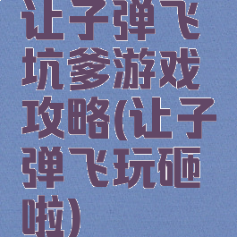 让子弹飞坑爹游戏攻略(让子弹飞玩砸啦)