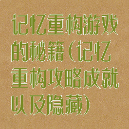 记忆重构游戏的秘籍(记忆重构攻略成就以及隐藏)