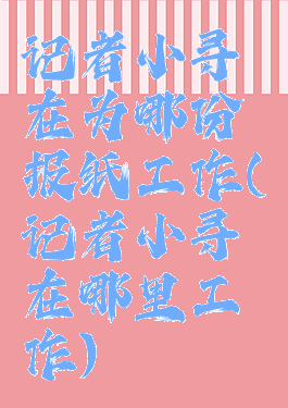 记者小寻在为哪份报纸工作(记者小寻在哪里工作)
