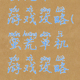 蠻荒单机游戏攻略(蛮荒单机游戏攻略视频)