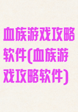 血族游戏攻略软件(血族游戏攻略软件)