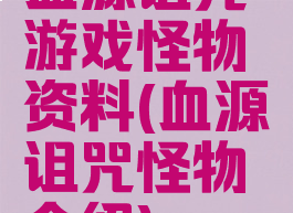 血源诅咒游戏怪物资料(血源诅咒怪物介绍)