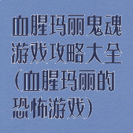 血腥玛丽鬼魂游戏攻略大全(血腥玛丽的恐怖游戏)