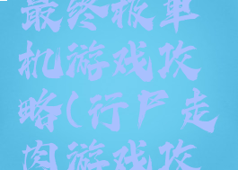 行尸走肉最终极单机游戏攻略(行尸走肉游戏攻略)