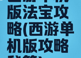 西游单机版法宝攻略(西游单机版攻略秘籍)