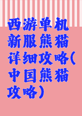 西游单机新服熊猫详细攻略(中国熊猫攻略)