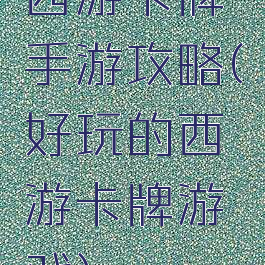 西游卡牌手游攻略(好玩的西游卡牌游戏)