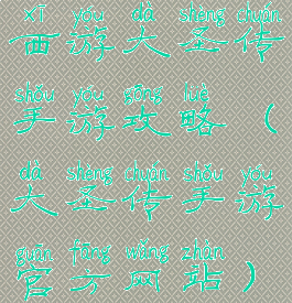 西游大圣传手游攻略(大圣传手游官方网站)