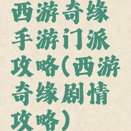 西游奇缘手游门派攻略(西游奇缘剧情攻略)