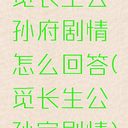 觅长生公孙府剧情怎么回答(觅长生公孙家剧情)