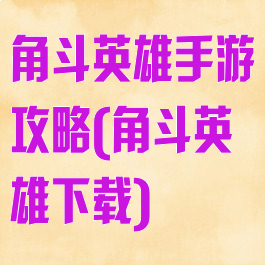 角斗英雄手游攻略(角斗英雄下载)