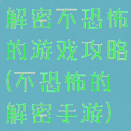 解密不恐怖的游戏攻略(不恐怖的解密手游)