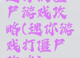迷你的僵尸游戏攻略(迷你游戏打僵尸攻略)