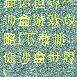迷你世界一沙盒游戏攻略(下载迷你沙盒世界)