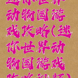 迷你世界动物园游戏攻略(迷你世界动物园游戏攻略视频)