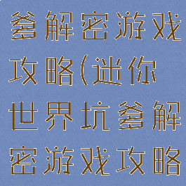 迷你世界坑爹解密游戏攻略(迷你世界坑爹解密游戏攻略视频)