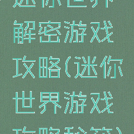 迷你世界解密游戏攻略(迷你世界游戏攻略秘籍)