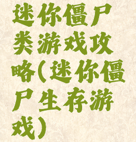 迷你僵尸类游戏攻略(迷你僵尸生存游戏)