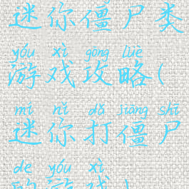 迷你僵尸类游戏攻略(迷你打僵尸的游戏)