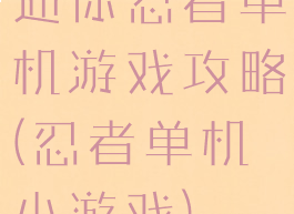 迷你忍者单机游戏攻略(忍者单机小游戏)