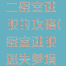 迷梦游戏二密室逃脱的攻略(密室逃脱迷失梦境攻略)