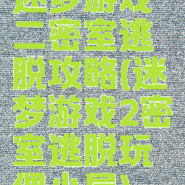 迷梦游戏二密室逃脱攻略(迷梦游戏2密室逃脱玩偶小屋)