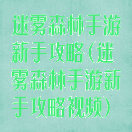 迷雾森林手游新手攻略(迷雾森林手游新手攻略视频)