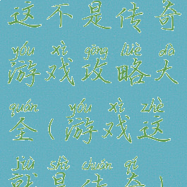 这不是传奇游戏攻略大全(游戏这就是传奇)