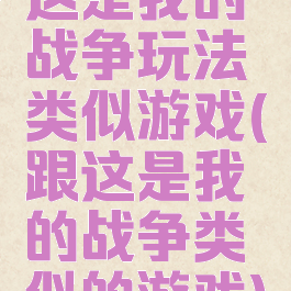 这是我的战争玩法类似游戏(跟这是我的战争类似的游戏)