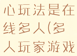 这款游戏核心玩法是在线多人(多人玩家游戏)