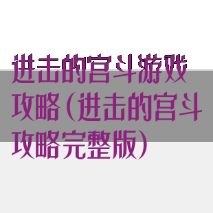 进击的宫斗游戏攻略(进击的宫斗攻略完整版)