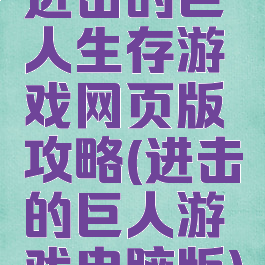 进击的巨人生存游戏网页版攻略(进击的巨人游戏电脑版)