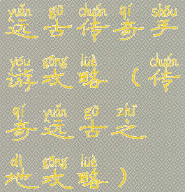远古传奇手游攻略(传奇远古之地攻略)