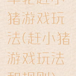车轮赶小猪游戏玩法(赶小猪游戏玩法和规则)