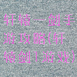 轩辕一剑手游攻略(轩辕剑1游戏)