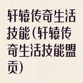 轩辕传奇生活技能(轩辕传奇生活技能盟贡)