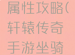轩辕传奇手游装备属性攻略(轩辕传奇手游坐骑装备套装属性)