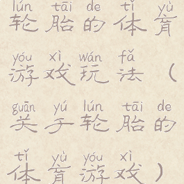 轮胎的体育游戏玩法(关于轮胎的体育游戏)