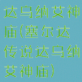 达乌纳艾神庙(塞尔达传说达乌纳艾神庙)