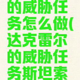 达克雷尔的威胁任务怎么做(达克雷尔的威胁任务斯坦索姆)