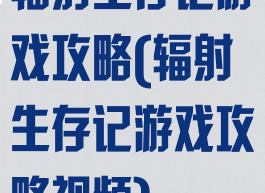 辐射生存记游戏攻略(辐射生存记游戏攻略视频)