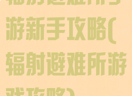 辐射避难所手游新手攻略(辐射避难所游戏攻略)